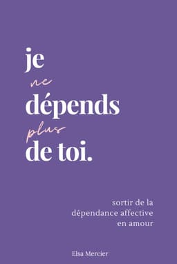 Je ne dépends plus de toi: Sortir de la dépendance affective en