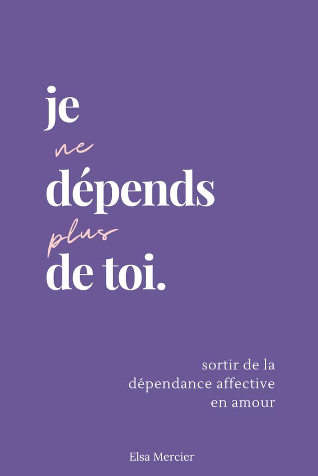 Je ne dépends plus de toi: Sortir de la dépendance affective en