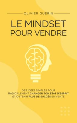 Le Mindset pour Vendre: Des idées simples pour radicalement chan