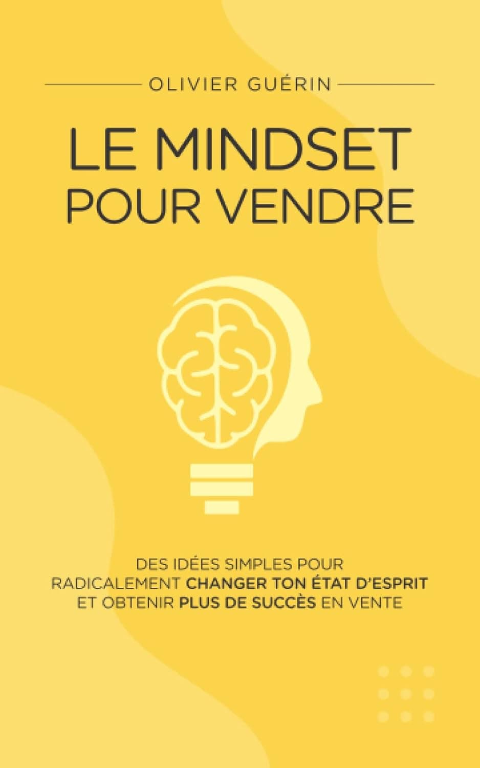 Le Mindset pour Vendre: Des idées simples pour radicalement chan