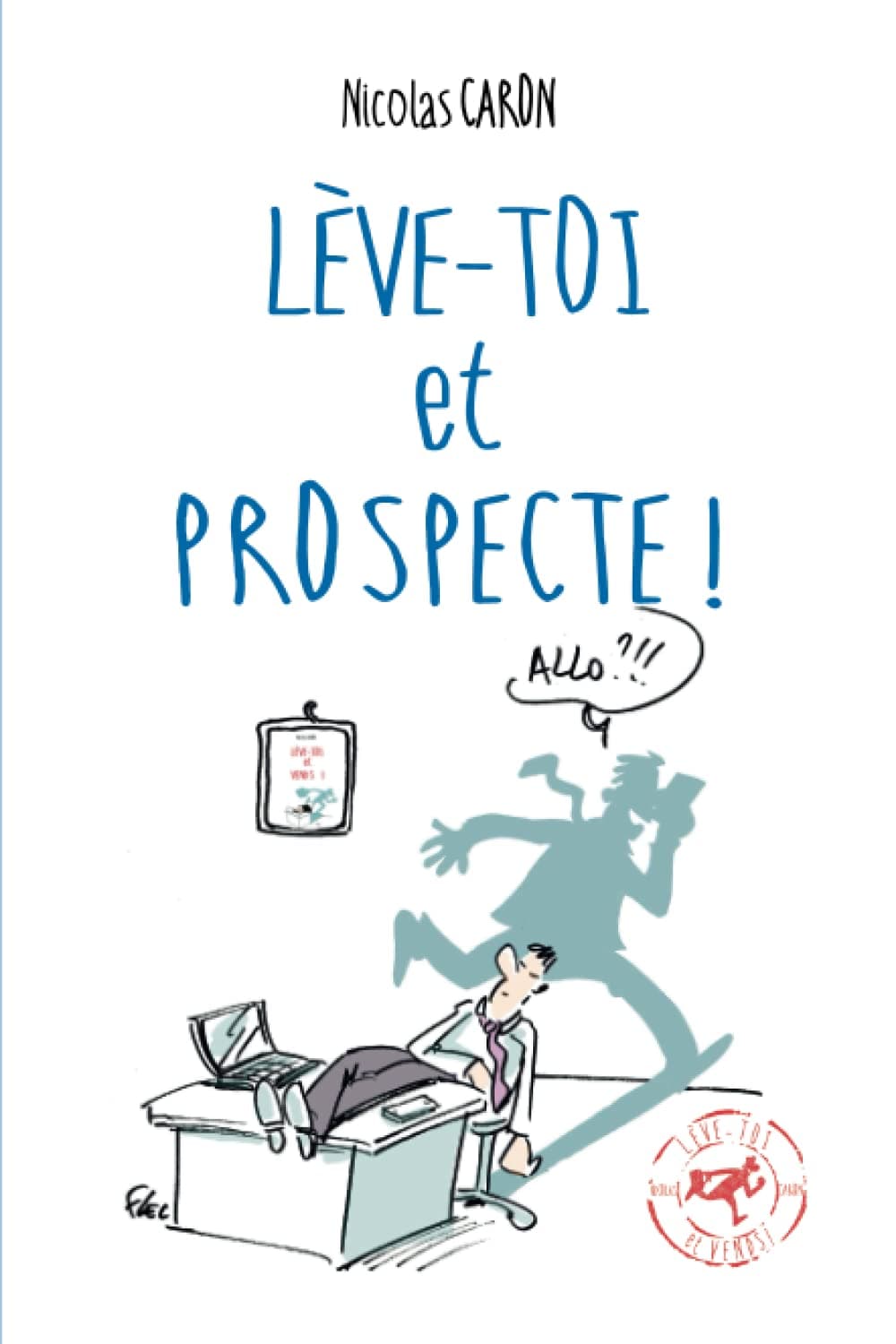 Lève-toi et Prospecte: Parce que vendre est d'abord une conquête
