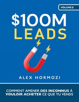 $100M Leads: Comment amener des inconnus à vouloir acheter ce qu