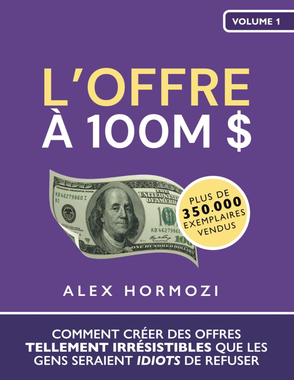 L’Offre à 100M $: Comment créer des offres tellement irrésistibl