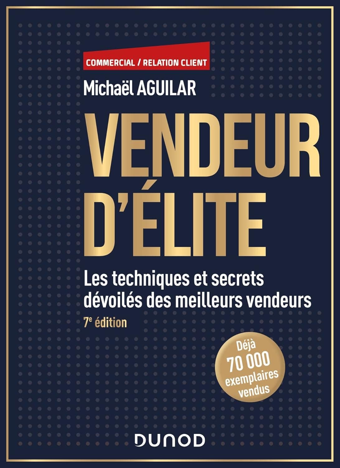 Vendeur d'élite - 7e éd.: Les techniques et secrets dévoilés des