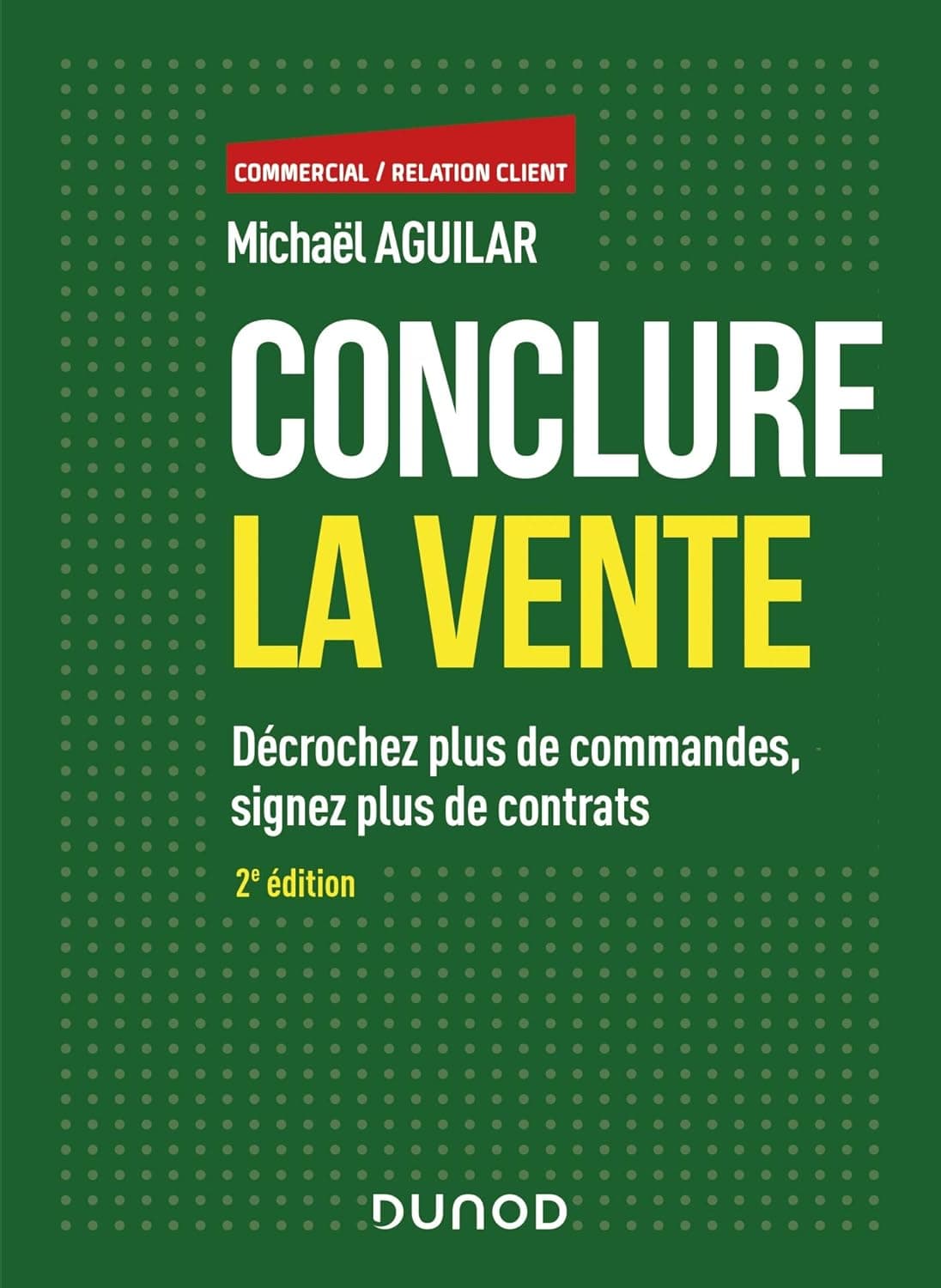 Conclure la vente - 2e éd. - Décrochez plus de commandes, signez